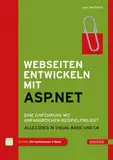 Webseiten entwickeln mit ASP.NET: Eine Einführung mit umfangreichem Beispielprojekt. Alle Codes in Visual Basic und C#