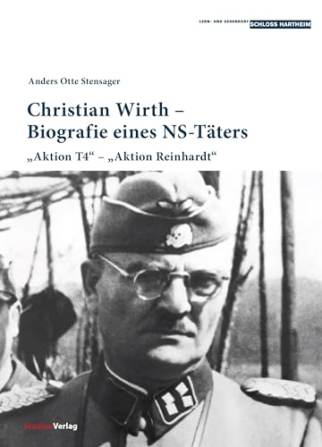 Christian Wirth – Biografie eines NS-Täters: „Aktion T4“ – „Aktion Reinhardt“ (Historische Texte des Lern- und Gedenkorts Schloss Hartheim)