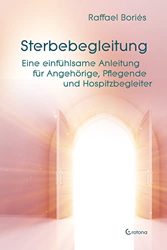 Sterbebegleitung: Eine einfühlsame Anleitung für Angehörige, Pflegende und Hospizbegleiter