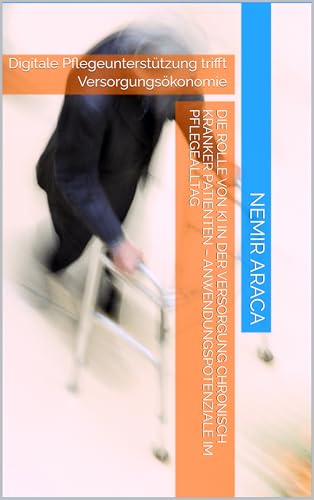 Die Rolle von KI in der Versorgung chronisch kranker Patienten – Anwendungspotenziale im Pflegealltag: Digitale Pflegeunterstützung trifft Versorgungsökonomie
