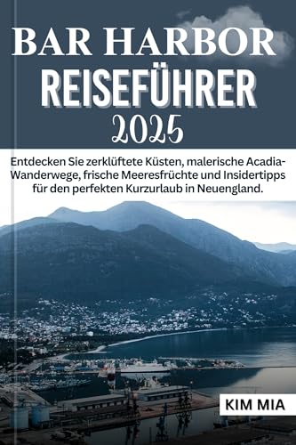 BAR HARBOR REISEFÜHRER 2025: Entdecken Sie zerklüftete Küsten, malerische Acadia-Wanderwege, frische Meeresfrüchte und Insidertipps für den perfekten Kurzurlaub in Neuengland.