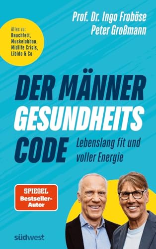 Der Männer-Gesundheitscode – Lebenslang fit und voller Energie: Alles zu: Bauchfett, Muskelabbau, Midlife Crisis, Libido & Co