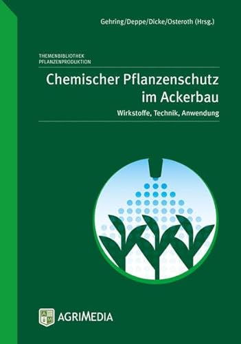 Chemischer Pflanzenschutz im Ackerbau: Wirkstoffe, Technik, Anwendung
