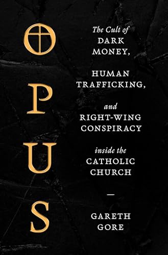 Opus: The Cult of Dark Money, Human Trafficking, and Right-Wing Conspiracy inside the Catholic Church (English Edition)