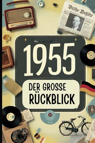 1955 - Der große Rückblick: Das ideale Geschenk zum 70. Geburtstag mit unterhaltsamen Anekdoten und spannenden Fakten aus dem Jahr 1955