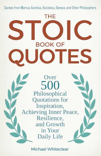 The Stoic Book of Quotes: Over 500 Philosophical Quotations for Inspiration, Achieving Inner Peace, Resilience, and Growth in Your Daily Life: Quotes ... Other Philosophers (The Stoic Wisdom, Band 2)