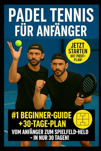 Padel Tennis für Anfänger: Der ultimative Einstieg in die Trendsportart – Technik, Regeln & Training leicht erklärt:: In nur 30 Tagen vom Neuling zum ... und den besten Fehlervermeidungsstrategien