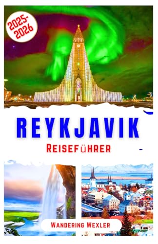 Reykjavik Reiseführer 2025–2026: Entdecken Sie Reykjavik und die isländische Kultur, geothermische Attraktionen, lokale Küche, Top-Aktivitäten und ... für jeden Reisenden (Reiseweise - GER)