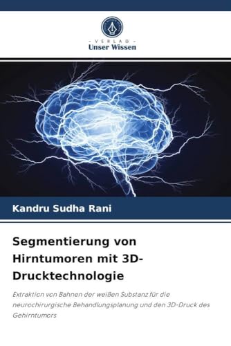 Segmentierung von Hirntumoren mit 3D-Drucktechnologie: Extraktion von Bahnen der weißen Substanz für die neurochirurgische Behandlungsplanung und den 3D-Druck des Gehirntumors