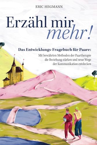 Erzähl mir mehr! - Das Entwicklungs-Fragebuch für Paare: Mit bewährten Methoden der Paartherapie die Beziehung stärken und neue Wege der Kommunikation entdecken