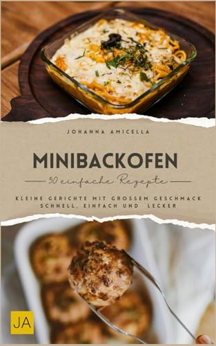 Minibackofen Kochbuch: Kleine Gerichte mit großem Geschmack – Schnell, einfach und überraschend lecker