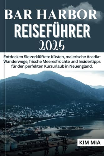 BAR HARBOR REISEFÜHRER 2025: Entdecken Sie zerklüftete Küsten, malerische Acadia-Wanderwege, frische Meeresfrüchte und Insidertipps für den perfekten Kurzurlaub in Neuengland.