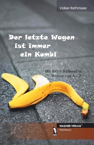 Der letzte Wagen ist immer ein Kombi: Die letzte Ruhestätte Wissen von A-Z