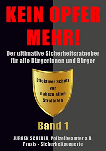 KEIN OPFER MEHR!: BAND 1 »Der ultimative Sicherheitsratgeber für alle Bürgerinnen und Bürger«