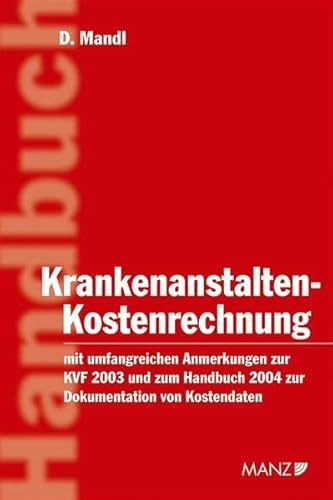Krankenanstalten-Kostenrechnung: Mit umfangreichen Anmerkungen zur KVF 2003 sowie zum Handbuch 2004 zur Dokumentation von Kostendaten