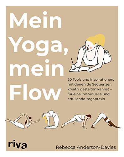 Mein Yoga, mein Flow: 20 Tools und Inspirationen, mit denen du Sequenzen kreativ gestaltest – für eine individuelle und erfüllende Yogapraxis
