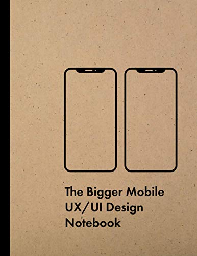 The Bigger Mobile UX/UI Design Notebook: Ultimate User Expierience & Interface Designer Sketchbook with Dotted Grid Wireframe Templates