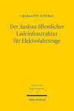 Der Ausbau öffentlicher Ladeinfrastruktur für Elektrofahrzeuge: Perspektiven staatlicher Steuerung für Klimaschutz und Mobilitätsgewährleistung (Studien zum Regulierungsrecht, Band 23)
