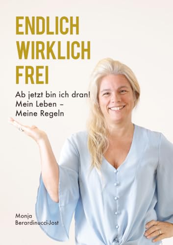 ENDLICH WIRKLICH FREI: Ab jetzt bin ich dran! Mein Leben – Meine Regeln