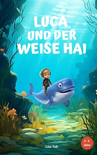 Luca und der weise Hai : Ein Kinderbuch über den Klimawandel und seine Auswirkungen auf das Meer. Für Kinder von 2-6 Jahren
