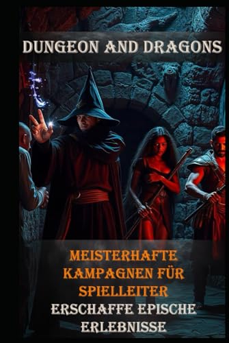Dungeon and Dragons I Meisterhafte Kampagnen für Spielleiter I Erschaffe epische Erlebnisse: Epische Abenteuer: Wie du unvergessliche Erlebnisse schaffst