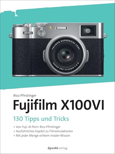 Die Fujifilm X100VI: Die 130 besten Tipps und Tricks für perfekte Bilder (dpunkt.kamerabuch)