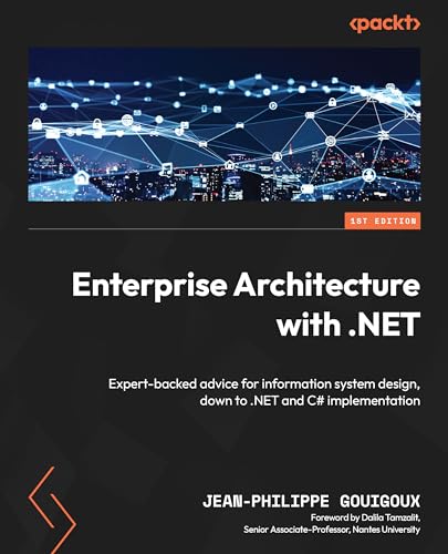 Enterprise Architecture with .NET: Expert-backed advice for information system design, down to .NET and C# implementation