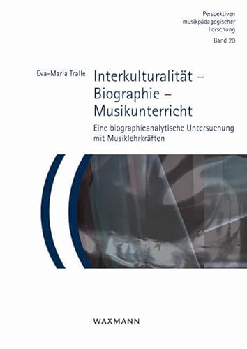 Interkulturalität – Biographie – Musikunterricht: Eine biographieanalytische Untersuchung mit Musiklehrkräften (Perspektiven musikpädagogischer Forschung, Band 20)