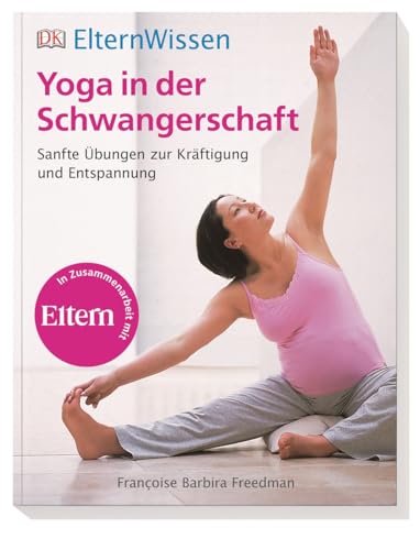 Eltern-Wissen. Yoga in der Schwangerschaft: Sanfte Übungen zur Kräftigung und Entspannung