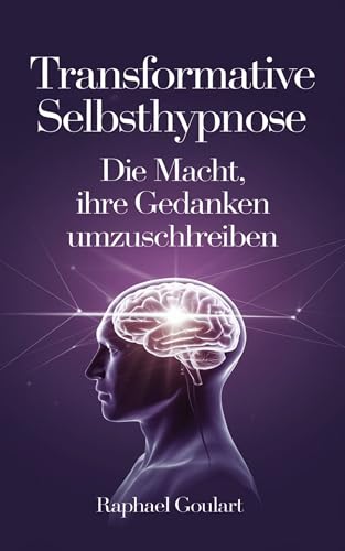 Transformative Selbsthypnose: Die Macht, Ihre Gedanken umzuschreiben