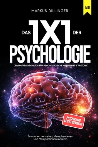 Das 1x1 der Psychologie - Emotionen verstehen, Menschen lesen und Manipulationen meistern: Der umfassende Guide für psychologische Kompetenz & Rhetorik | Psychologie leicht gemacht