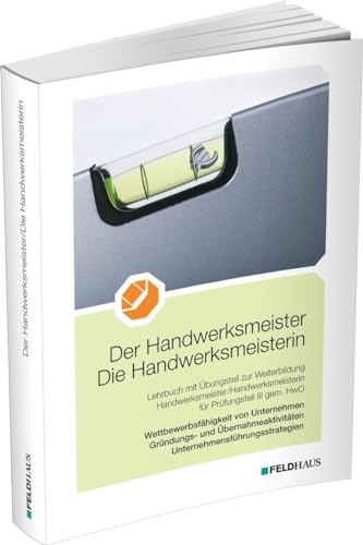 Der Handwerksmeister/Die Handwerksmeisterin: Wettbewerbsfähigkeit von Unternehmen, Gründungs- und Übernahmeaktivitäten, Unternehmensführungsstrategien