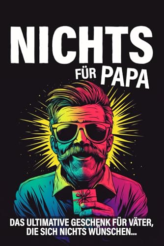Nichts für Papa: Das ultimative Geschenk für Väter, die sich nichts wünschen
