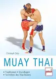 Muay Thai: Traditionen - Grundlagen - Techniken des Thai-Boxens
