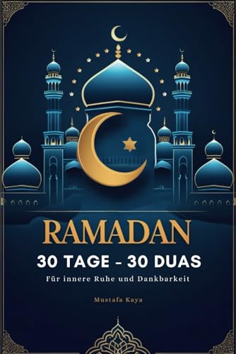Ramadan. 30 Tage - 30 Duas für innere Ruhe und Dankbarkeit. Das Ramadan Buch für Muslime – Dein perfektes Ramadan-Geschenk.