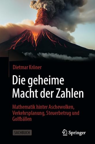 Die geheime Macht der Zahlen: Mathematik hinter Aschewolken, Verkehrsplanung, Steuerbetrug und Golfbällen