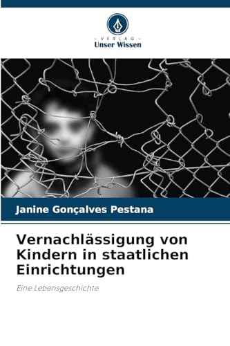Vernachlässigung von Kindern in staatlichen Einrichtungen: Eine Lebensgeschichte
