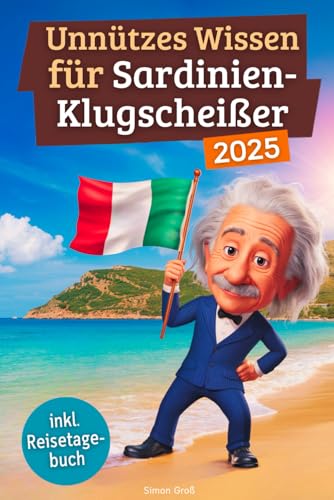 Unnützes Wissen für Sardinien-Klugscheißer: 222 lustige & skurrile Fakten, die du nie wissen wolltest, aber lieben wirst - das ideale Geschenk für echte Sardinien-Fans (inkl. Reisetagebuch)