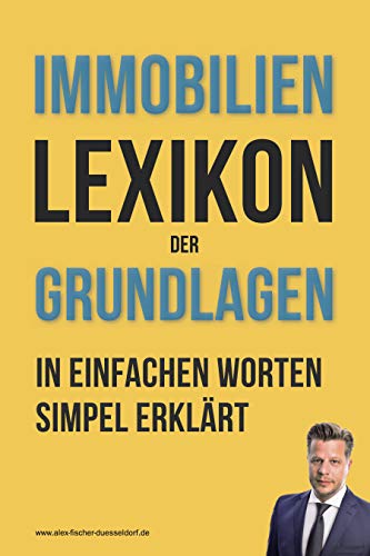 Immobilienlexikon der Grundlagen: Wörterbuch für Beginner und Fortgeschrittene mit Beispielen & Anlagen. Dein Schlüssel in die Immobilienwelt - die wichtigsten Fachbegriffe leicht erklärt