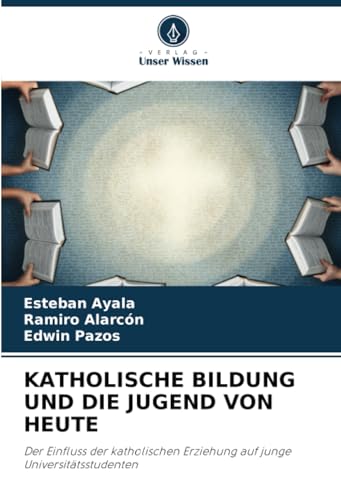 KATHOLISCHE BILDUNG UND DIE JUGEND VON HEUTE: Der Einfluss der katholischen Erziehung auf junge Universitätsstudenten