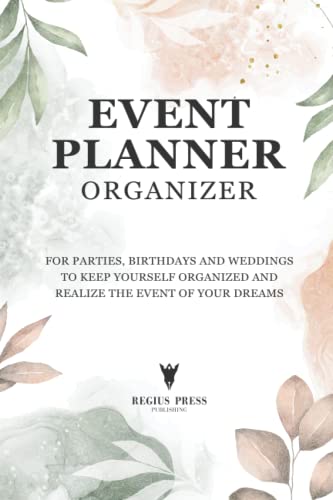 Event Planner Organizer: Party and Event Planning Book for Weddings and Birthdays to Keep Yourself Organized and Realize the Best Event Possible