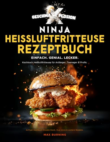 GESCHMA-X-PLOSION Ninja Heißluftfritteuse Rezeptbuch. Einfach. Genial. Lecker: Kochbuch Heißluftfritteuse für Anfänger, Teenager & Profis. Airfryer Kochbuch Double Stack, Dual Zone & weitere Modelle.