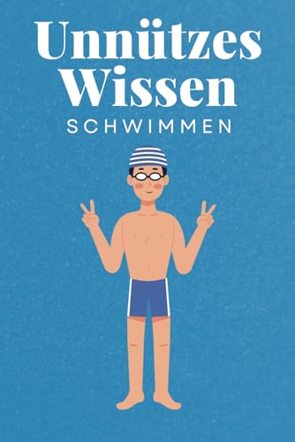 Unnützes Wissen Schwimmen: 100 spannende und lustige Fakten – Das perfekte Geschenk zum Geburtstag oder Weihnachten