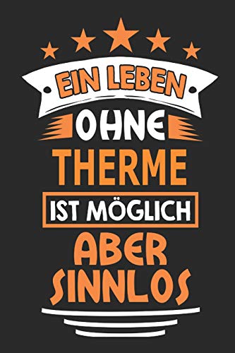Ein Leben ohne Therme ist möglich aber sinnlos: Notizbuch, Notizblock, Geburtstag Geschenk Buch mit 110 linierten Seiten