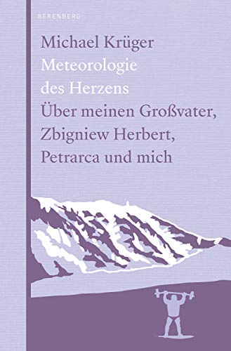 Meteorologie des Herzens: Über meinen Großvater, Zbigniew Herbert, Petrarca und mich