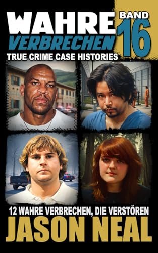 Wahre Verbrechen: Band 16 - (True Crime Case Histories): Zwölf wahre Verbrechen, die verstören (German Edition) (Wahre Verbrechen (True Crime Case Histories), Band 16)