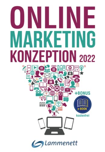 Online-Marketing-Konzeption - 2022: Der Weg zum optimalen Online-Marketing-Konzept mit den Bausteinen: SEA, SEO, SMM, Affiliate-, Amazon-, Content-, ... Podcast-, Video-Marketing, u. v. a. m.