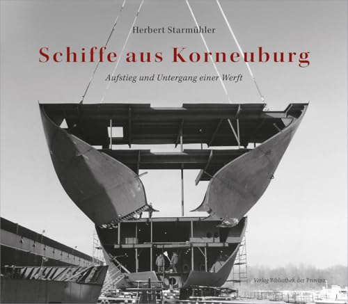 Schiffe aus Korneuburg: Aufstieg und Untergang einer Werft