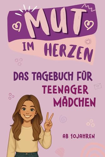 Mut im Herzen - Tagebuch für Teenager Mädchen: Stark durch die Pubertät mit mehr Mut, Selbstvertrauen und der Kraft deiner Gedanken
