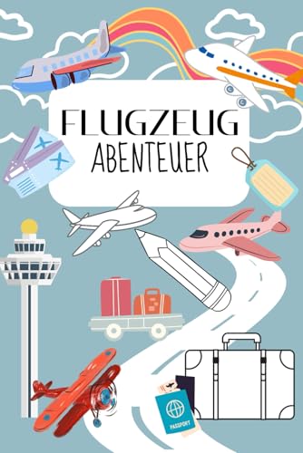 Flugzeug Abenteuer - Rätseln, Malen und Entdecken rund um Flugzeuge und Flugverkehr: Eigene Flugreisen notieren, Mitmach-Aufgaben und Wissenswertes (Tania und Ivonnes Kindertraum Werkstatt, Band 16)